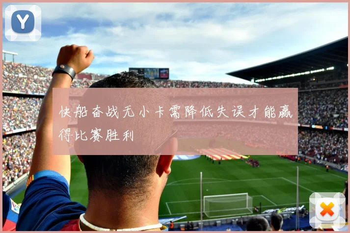 快船奋战无小卡需降低失误才能赢得比赛胜利