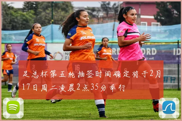 足总杯第五轮抽签时间确定将于2月17日周二凌晨2点35分举行