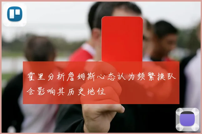 霍里分析詹姆斯心态认为频繁换队会影响其历史地位